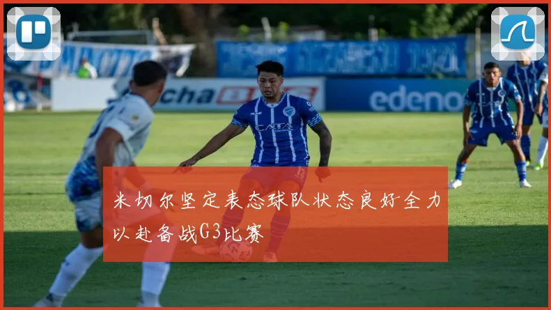 米切尔坚定表态球队状态良好全力以赴备战G3比赛