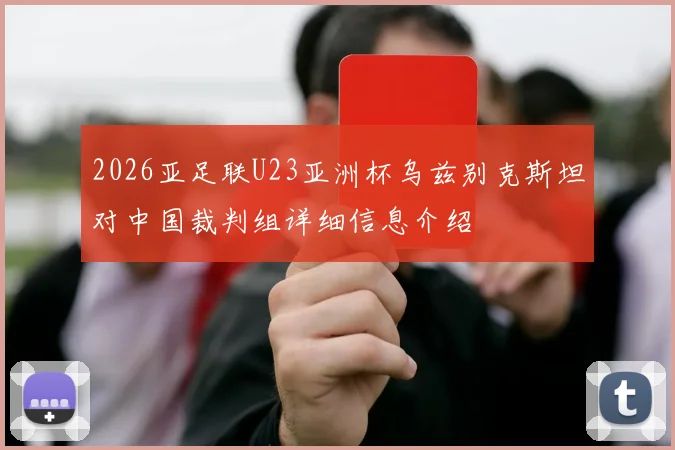 2026亚足联U23亚洲杯乌兹别克斯坦对中国裁判组详细信息介绍